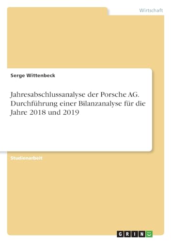 Jahresabschlussanalyse der Porsche AG. Durchführung einer Bilanzanalyse für die Jahre 2018 und 2019 von GRIN Verlag