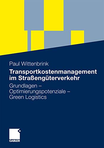 Transportkostenmanagement im Straßengüterverkehr: Grundlagen - Optimierungspotenziale - Green Logistics