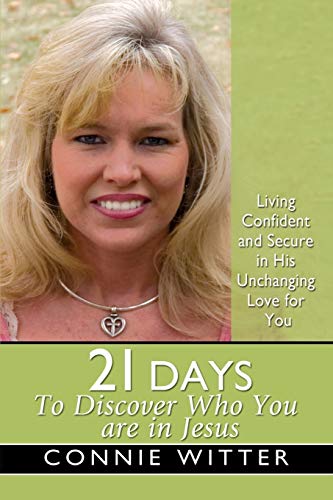 21 Days to Discover Who You Are in Jesus: Living Confident and Secure in His Unchanging Love for You (21 Days Series)