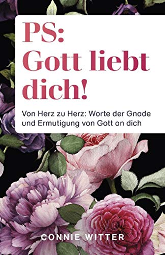 PS: Gott liebt dich!: Von Herz zu Herz: Worte der Gnade und Ermutigung von Gott an dich