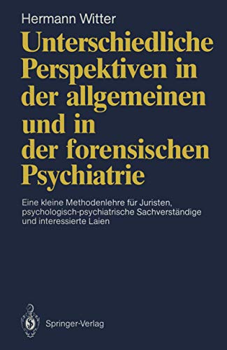 Unterschiedliche Perspektiven in der allgemeinen und in der forensischen Psychiatrie: Eine kleine Methodenlehre für Juristen, psychologisch- . . . und ... Sachverständige und interessierte Laien von Springer