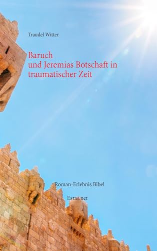 Baruch: und Jeremias Botschaft in traumatischer Zeit (Roman-Erlebnis Bibel)