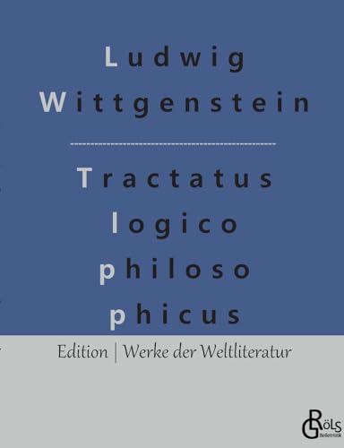 Logisch - philosophische Abhandlung: Tractatus logico-philosophicus (Edition Werke der Weltliteratur) von Grols Verlag