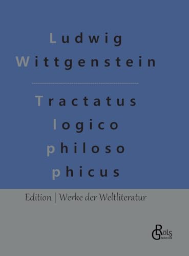 Logisch-philosophische Abhandlung: Tractatus logico-philosophicus (Edition Werke der Weltliteratur - Hardcover) von Gröls Verlag