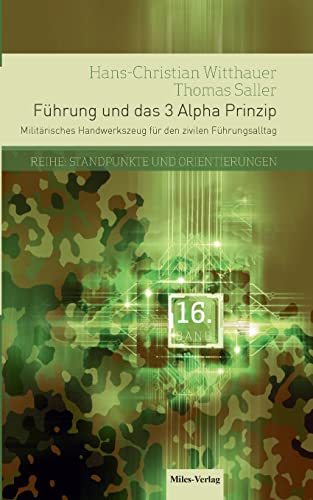 Führung und das 3 Alpha Prinzip: Militärisches Handwerkszeug für den zivilen Führungsalltag
