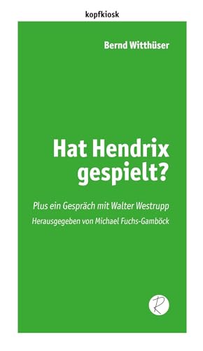 Hat Hendrix gespielt?: Plus ein Gespräch mit Walter Westrupp (edition kopfkiosk)
