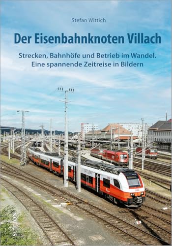 Eisenbahn: Der Eisenbahnknoten Villach: Strecken, Bahnhöfe und Betrieb im Wandel - eine spannende Zeitreise in Bildern (Sutton - Auf Schienen unterwegs) von Sutton Verlag GmbH