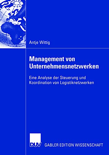 Management von Unternehmensnetzwerken: Eine Analyse der Steuerung und Koordination von Logistiknetzwerken Management von Unternehmensnetzwerken: Eine Analyse der Steuerung und Koordination von Logistiknetzwerken