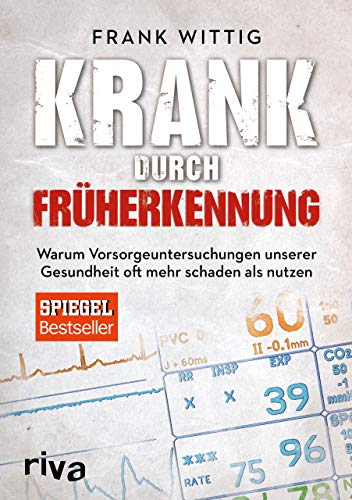 Krank durch Früherkennung: Warum Vorsorgeuntersuchungen unserer Gesundheit oft mehr schaden als nutzen von Riva