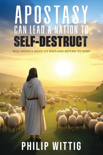 Apostasy Can Lead a Nation to Self-Destruct: Will America Mend Its Ways and Return to God? von WP Lighthouse