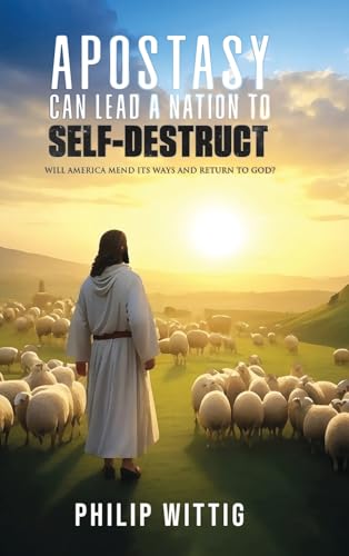 Apostasy Can Lead a Nation to Self-Destruct: Will America Mend Its Ways and Return to God? von WP Lighthouse