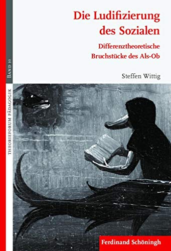 Die Ludifizierung des Sozialen: Differenztheoretische Bruchstücke des Als-Ob (Theorieforum Pädagogik)