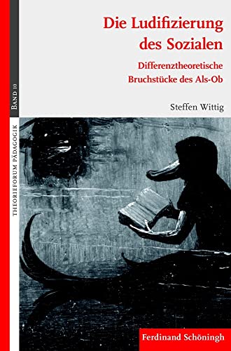 Die Ludifizierung des Sozialen: Differenztheoretische Bruchstücke des Als-Ob (Theorieforum Pädagogik)