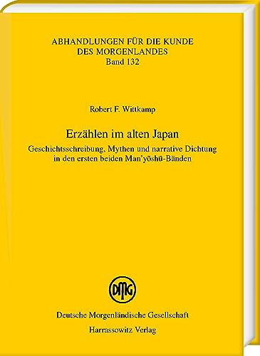 Erzählen im alten Japan: Geschichtsschreibung, Mythen und narrative Dichtung in den ersten beiden Man’yōshū-Bänden (Abhandlungen für die Kunde des Morgenlandes) von Harrassowitz Verlag