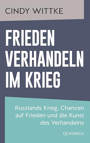 Frieden verhandeln im Krieg: Russlands Krieg, Chancen auf Frieden und die Kunst des Verhandelns Frieden verhandeln im Krieg: Russlands Krieg, Chancen auf Frieden und die Kunst des Verhandelns