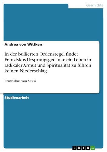 In der bullierten Ordensregel findet Franziskus Ursprungsgedanke ein Leben in radikaler Armut und Spiritualität zu führen keinen Niederschlag: Franziskus von Assisi In der bullierten Ordensregel findet Franziskus Ursprungsgedanke ein Leben in radikaler Armut und Spiritualität zu führen keinen Niederschlag: Franziskus von Assisi