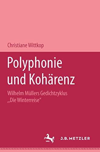 Polyphonie und Kohärenz: Wilhelm Müllers Gedichtzyklus "Die Winterreise". M&P Schriftenreihe von J.B. Metzler