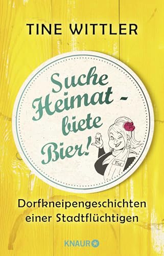 Suche Heimat – biete Bier!: Dorfkneipengeschichten einer Stadtflüchtigen (Der lustige Erfahrungsbericht zum Stadtleben versus Landleben) von Knaur Taschenbuch