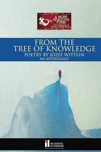 From the Tree of Knowledge: Poetry By Józef Wittlin An Anthology (A More Spacious Form: New Editions of Modern Polish Poetry)