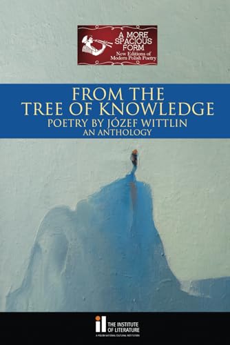 From the Tree of Knowledge: Poetry By Józef Wittlin An Anthology (A More Spacious Form: New Editions of Modern Polish Poetry)