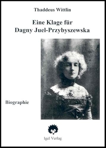 Eine Klage für Dagny: Biographie der Dagny Juell-Przybyszewski (Kölner Arbeiten zur Jahrhundertwende) von Igel Verlag Literatur und Wissenschaft