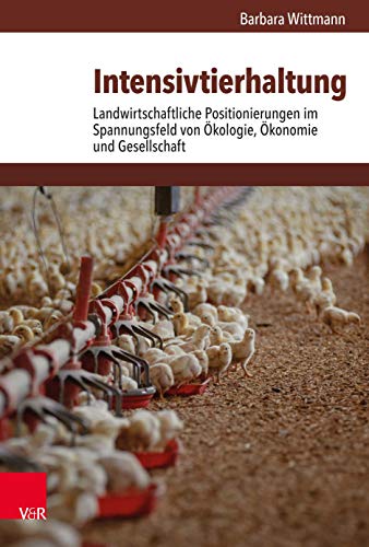 Intensivtierhaltung: Landwirtschaftliche Positionierungen im Spannungsfeld von Ökologie, Ökonomie und Gesellschaft (Umwelt und Gesellschaft) von Vandenhoeck + Ruprecht