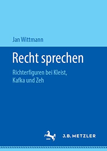 Recht sprechen: Richterfiguren bei Kleist, Kafka und Zeh von J.B. Metzler