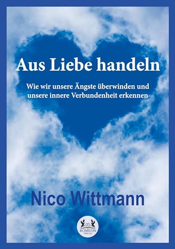 Aus Liebe handeln: Wie wir unsere Ängste überwinden und unsere innere Verbundenheit erkennen