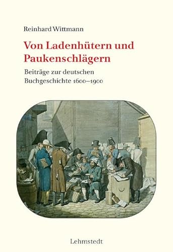 Von Ladenhütern und Paukenschlägern: Beiträge zur deutschen Buchgeschichte 1600-1900 (Buchgeschichte(n)) von Lehmstedt Verlag