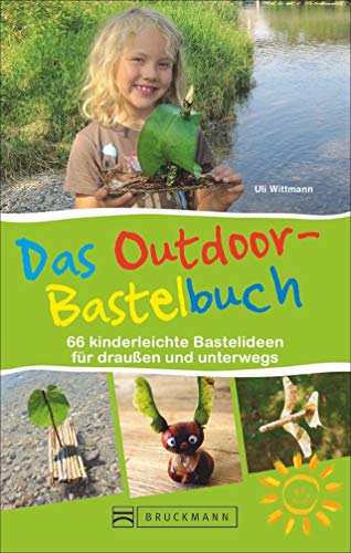 Das Outdoor-Bastelbuch. 67 kinderleichte Bastelideen für draußen und unterwegs. Das Naturbastelbuch für alle Outdoor-Kids mit Schritt-für-Schritt-Anleitungen für sicheres Gelingen und Bastelspaß. von Bruckmann