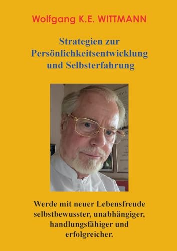 Strategien zur Persönlichkeitsentwicklung und Selbsterfahrung: Werde mit neuer Lebensfreude selbstbewusster, unabhängiger, handlungsfähiger und erfolgreicher Strategien zur Persönlichkeitsentwicklung und Selbsterfahrung: Werde mit neuer Lebensfreude selbstbewusster, unabhängiger, handlungsfähiger und erfolgreicher
