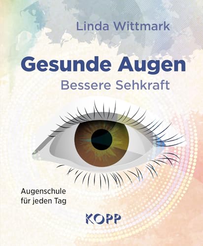 Gesunde Augen – Bessere Sehkraft: Augenschule für jeden Tag Gesunde Augen – Bessere Sehkraft: Augenschule für jeden Tag von Kopp Verlag