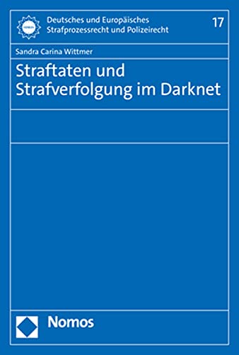 Straftaten und Strafverfolgung im Darknet (Deutsches und Europäisches Strafprozessrecht und Polizeirecht) von Nomos