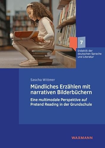 Mündliches Erzählen mit narrativen Bilderbüchern: Eine multimodale Perspektive auf Pretend Reading in der Grundschule (Didaktik der deutschen Sprache und Literatur)