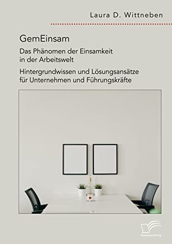 GemEinsam – Das Phänomen der Einsamkeit in der Arbeitswelt. Hintergrundwissen und Lösungsansätze für Unternehmen und Führungskräfte von Diplomica Verlag