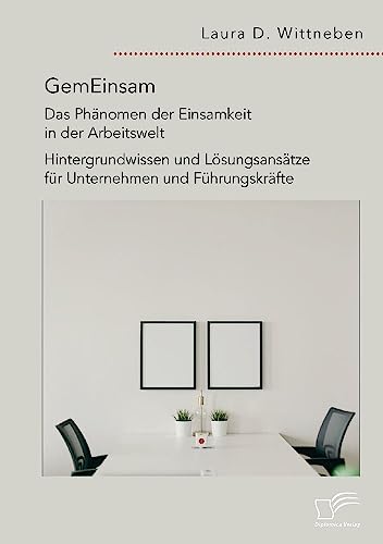 GemEinsam – Das Phänomen der Einsamkeit in der Arbeitswelt. Hintergrundwissen und Lösungsansätze für Unternehmen und Führungskräfte von Diplomica Verlag