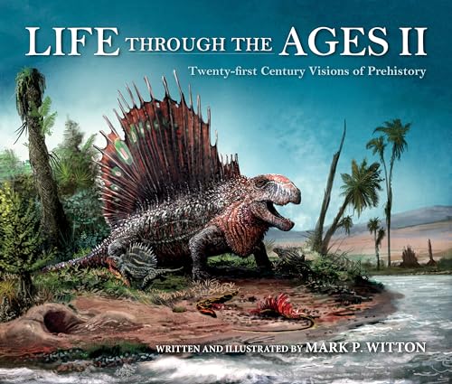 Life Through the Ages: Twenty-First Century Visions of Prehistory (Life of the Past, Band 2)