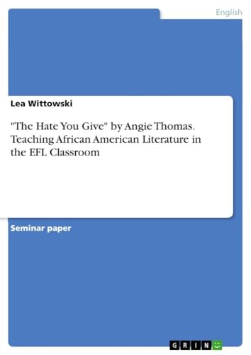 "The Hate You Give" by Angie Thomas. Teaching African American Literature in the EFL Classroom "The Hate You Give" by Angie Thomas. Teaching African American Literature in the EFL Classroom von GRIN Verlag