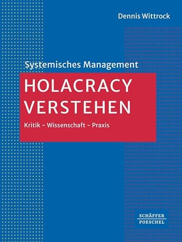 Holacracy verstehen: Kritik – Wissenschaft – Praxis (Systemisches Management) von Schäffer-Poeschel