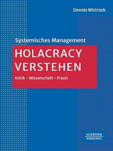 Holacracy verstehen: Kritik – Wissenschaft – Praxis (Systemisches Management) von Schffer-Poeschel Verlag
