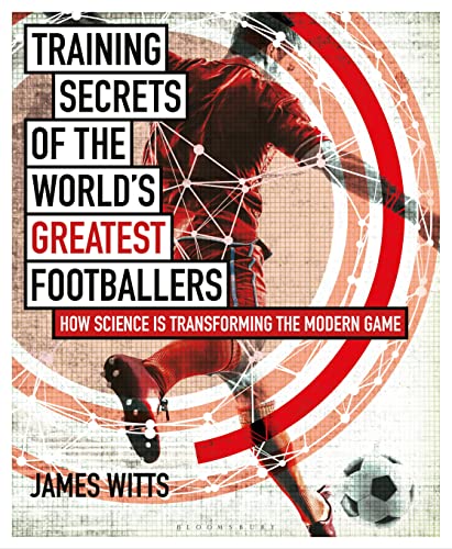 Training Secrets of the World's Greatest Footballers: How Science is Transforming the Modern Game von Bloomsbury