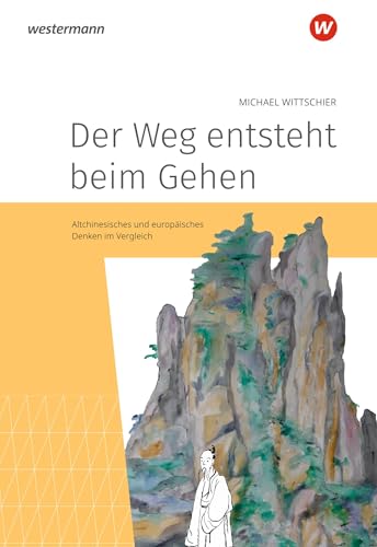Der Weg entsteht beim Gehen: Altchinesisches und europäisches Denken im Vergleich Der Weg entsteht beim Gehen: Altchinesisches und europäisches Denken im Vergleich
