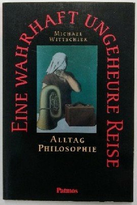 Eine wahrhaft ungeheure Reise, Alltag Philosophie: Philosophieunterricht - Sekundarstufe II. Kurs Anthropologie