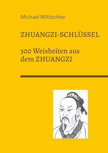 Zhuangzi-Schlüssel: 300 Weisheiten aus dem ZHUANGZI