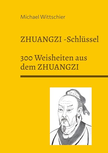 Zhuangzi-Schlüssel: 300 Weisheiten aus dem ZHUANGZI