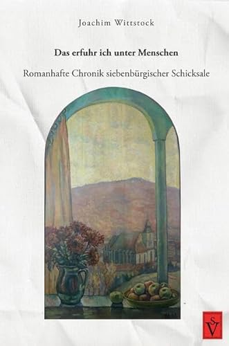 Das erfuhr ich unter Menschen: Romanhafte Chronik siebenbürgischer Schicksale (Literatur aus Siebenbürgen)