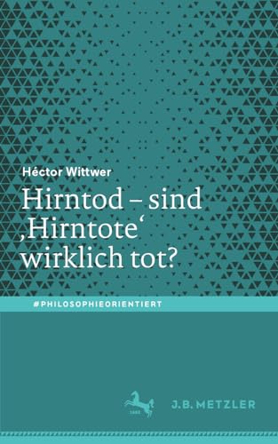 Hirntod – sind ‚Hirntote‘ wirklich tot? (#philosophieorientiert) von J.B. Metzler