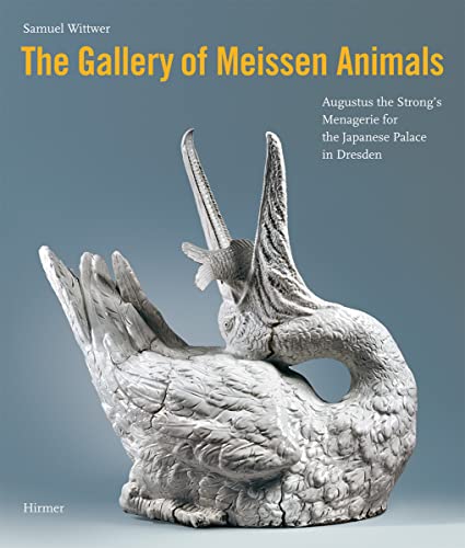 The Gallery of Meissen Animals: Augustus the Strong's Menagerie for the Japanese Palace in Dresden von Hirmer Verlag GmbH