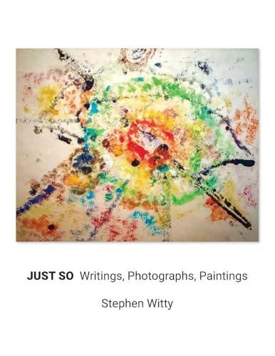 Just So: Writings, Photographs, Paintings von Palmetto Publishing