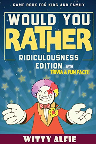 Would You Rather Game Book: For Kids Ages 6-12 - Ridiculousness Edition - Funny & Hilarious Questions for Children, Teens & Family - with Incredible ... (Fun & Games For Kids and Family, Band 1)